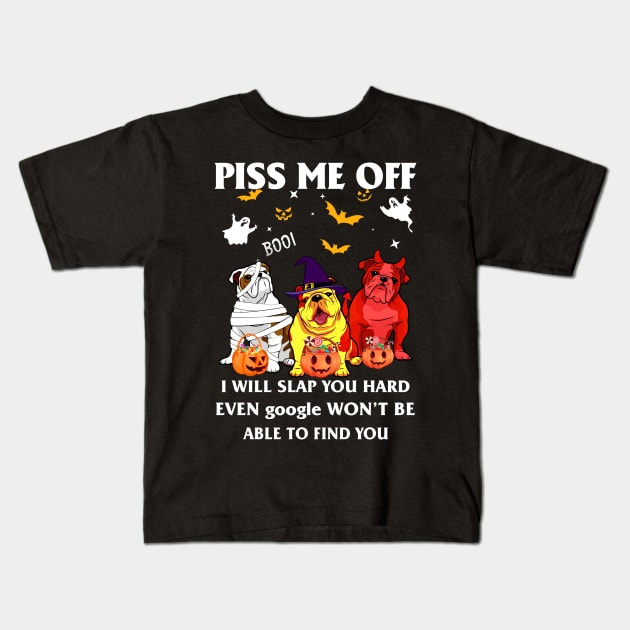 Halloween Bulldog Lover T-shirt Piss Me Off I Will Slap You So Hard Even Google Won't Be Able To Find You Gift Kids T-Shirt by kimmygoderteart